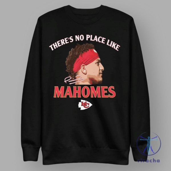 Theres No Place Like Mahomes Chiefs Tshirt Hoodie Sweatshirt Kansas City Kc Chiefs Tee Shirts Gifts For Fan Mens Womens Birthday Funny Shirt riracha 1 3