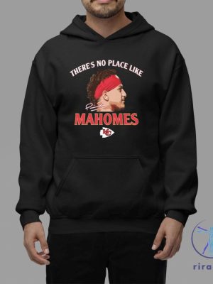 Theres No Place Like Mahomes Chiefs Tshirt Hoodie Sweatshirt Kansas City Kc Chiefs Tee Shirts Gifts For Fan Mens Womens Birthday Funny Shirt riracha 1 4