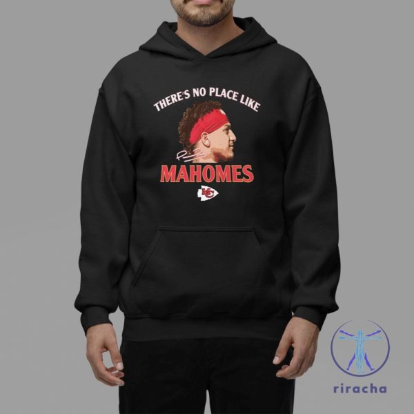 Theres No Place Like Mahomes Chiefs Tshirt Hoodie Sweatshirt Kansas City Kc Chiefs Tee Shirts Gifts For Fan Mens Womens Birthday Funny Shirt riracha 1 4