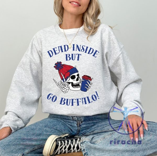 Funny Buffalo Bills Dead Inside But Go Buffalo Sweatshirt Tshirt Hoodie Tee Gift For Fan Mens Womens Trendy Sweater Pullover Hoodies Unique riracha 1