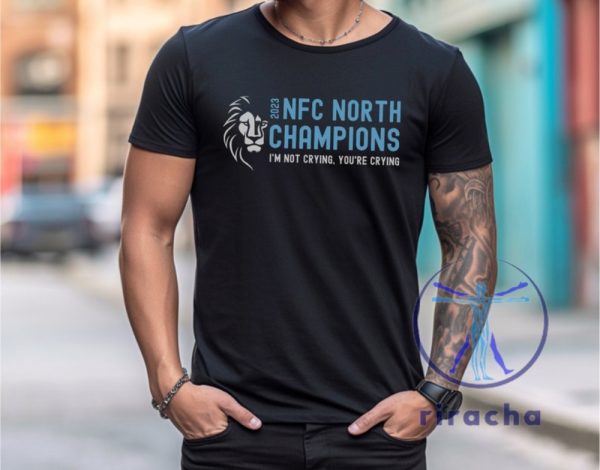 Detroit Lions Nfc North Champions Shirt Im Not Crying Youre Crying Over Champs Victory 2023 Championship Tee Gift For Fan Unique riracha 1