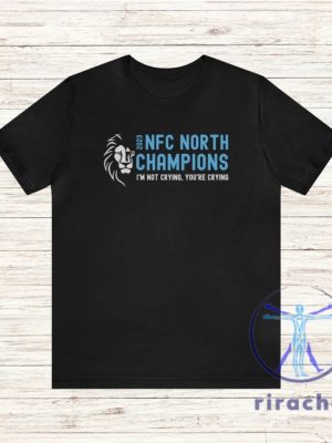 Detroit Lions Nfc North Champions Shirt Im Not Crying Youre Crying Over Champs Victory 2023 Championship Tee Gift For Fan Unique riracha 1 1