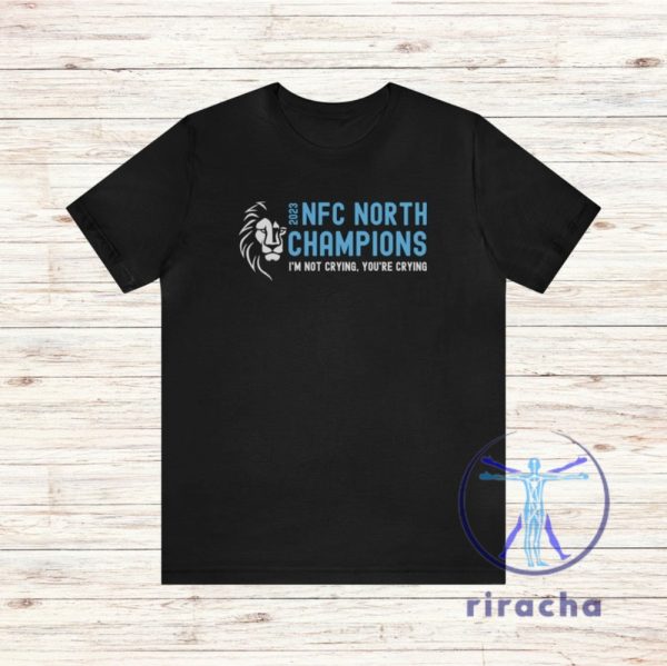 Detroit Lions Nfc North Champions Shirt Im Not Crying Youre Crying Over Champs Victory 2023 Championship Tee Gift For Fan Unique riracha 1 1