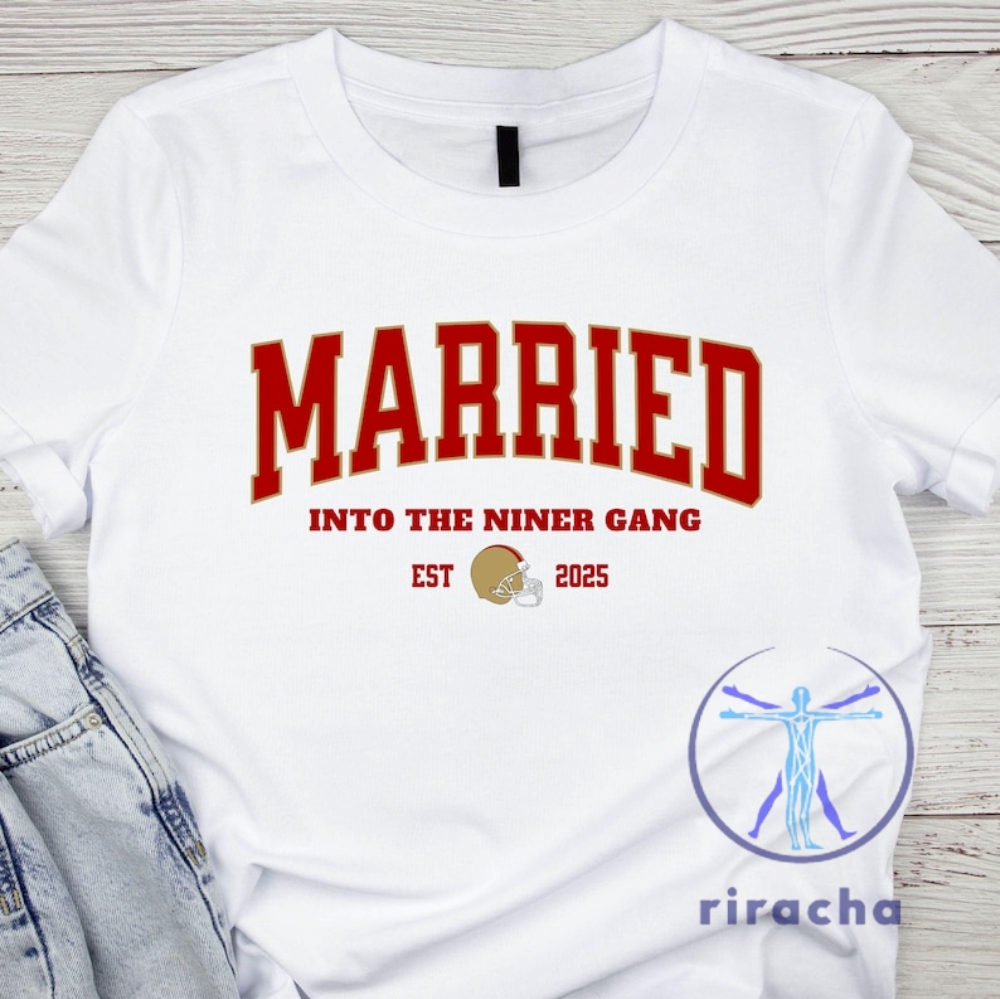 San Francisco 49Ers Married Into The Niners Gang 2025 Tshirt Hoodie Sweatshirt Funny Vintage Wife Sf 49Er Wedding Gift Unique