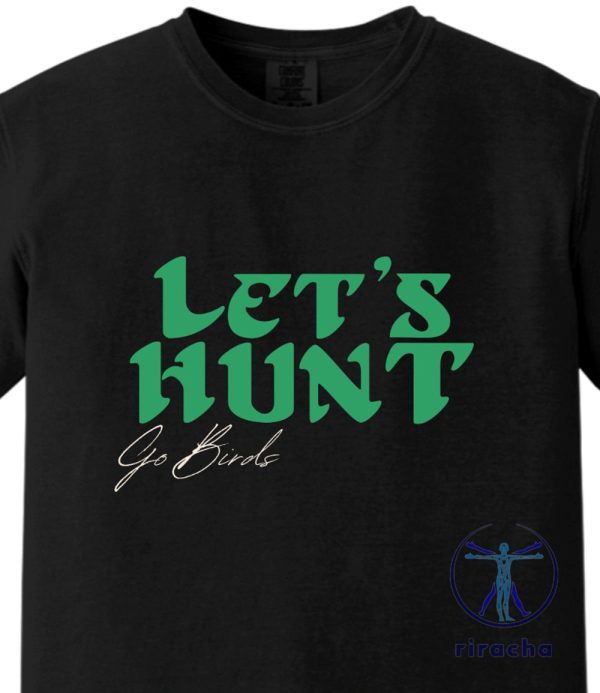 Lets Hunt Go Bird Philadelphia Eagles Tshirt Hoodie Sweatshirt Tee Gift For Him Her Crewneck Pullover Unique riracha 1 1