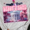 Daddys Home Trump President Tshirt Hoodie Sweatshirt Tee Gift For Fan Mens Womens Crewneck Pullover Unique riracha 1