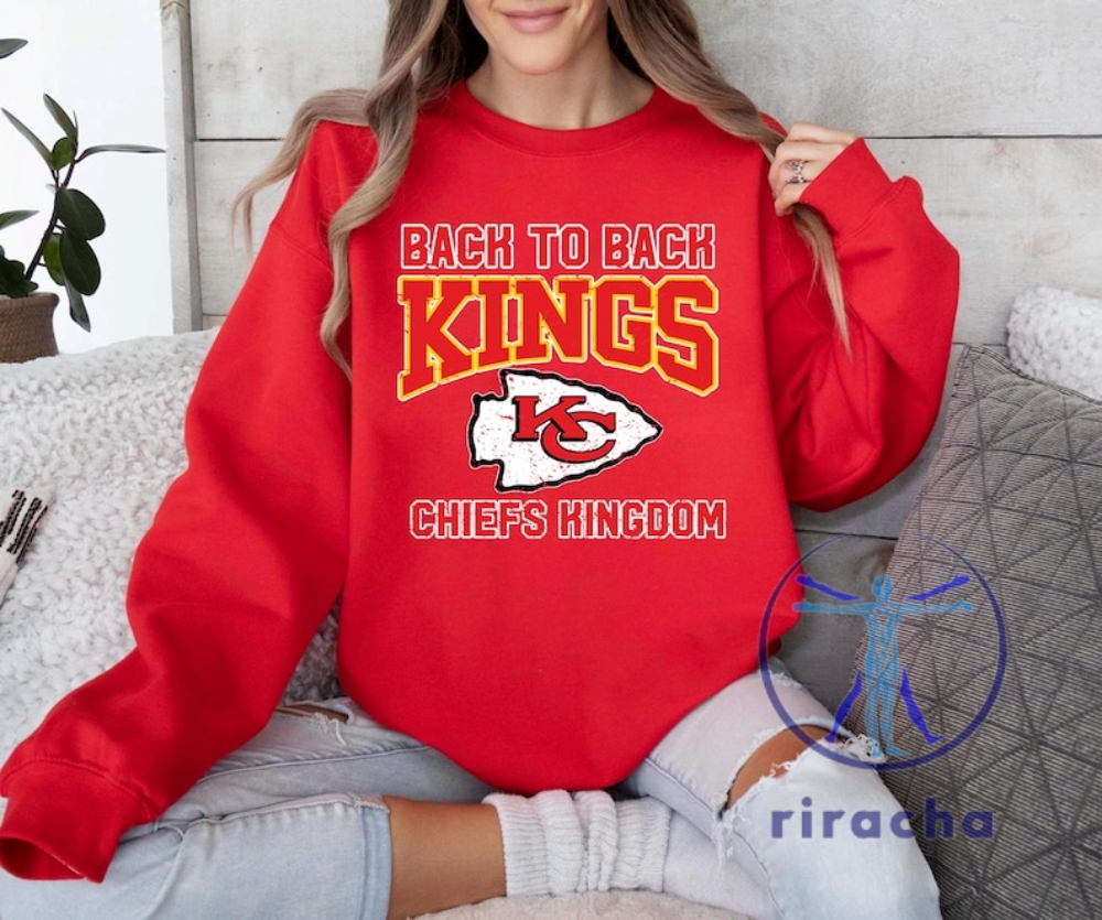 Back To Back Kings Chiefs Kingdom Sweatshirt Tshirt Hoodie Tee Gift For Fan Mens Womens Super Bowl Champions Crewneck Nfl Pullover Near Me New