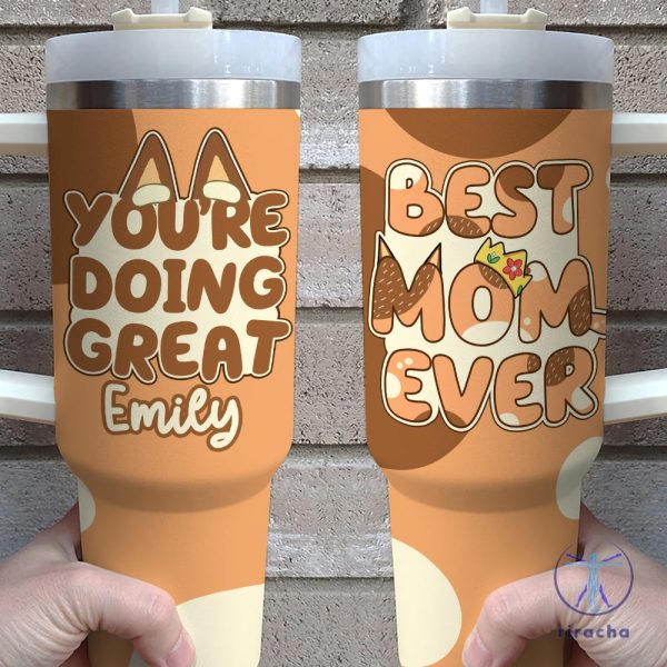 Best Bluey Mom Ever Youre Doing Great Custom Name Stanley Tumbler Cup Dupe 40Oz Gift For Her Mom Mothers Day Unique riracha 1