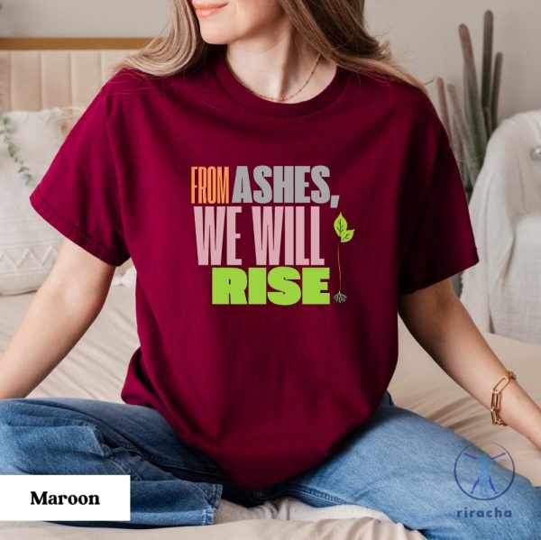 From Ashes We Will Rise California Resilience Hope And Courage Shirt Hoodie Sweatshirt Tee Gift For Him Her Los Angeles Fire Recovery Shirts New riracha 1 1