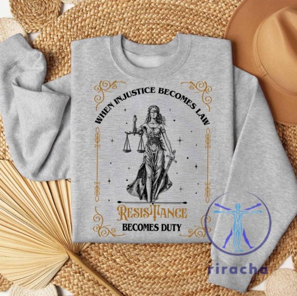 Injustice Becomes Law Resistance Becomes Duty Feminist Social Justice Tshirt And Hoodie Sweatshirt riracha 1 2