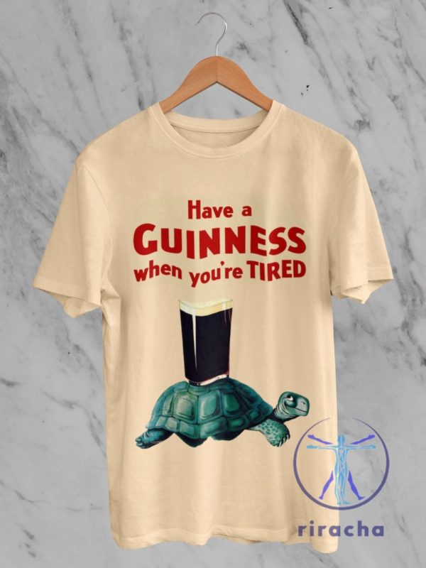 Guinness Turtle Shirt Hoodie Sweatshirt Guinness T Shirt Have A Guinness When Youre Tired Shirt Happy Turtle Tshirt Guinness Beer Shirts riracha 1