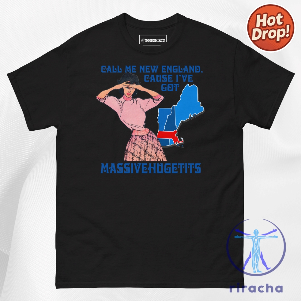 Call Me New England Cause I Got Massivehugetits T Shirt Hoodie Sweatshirt