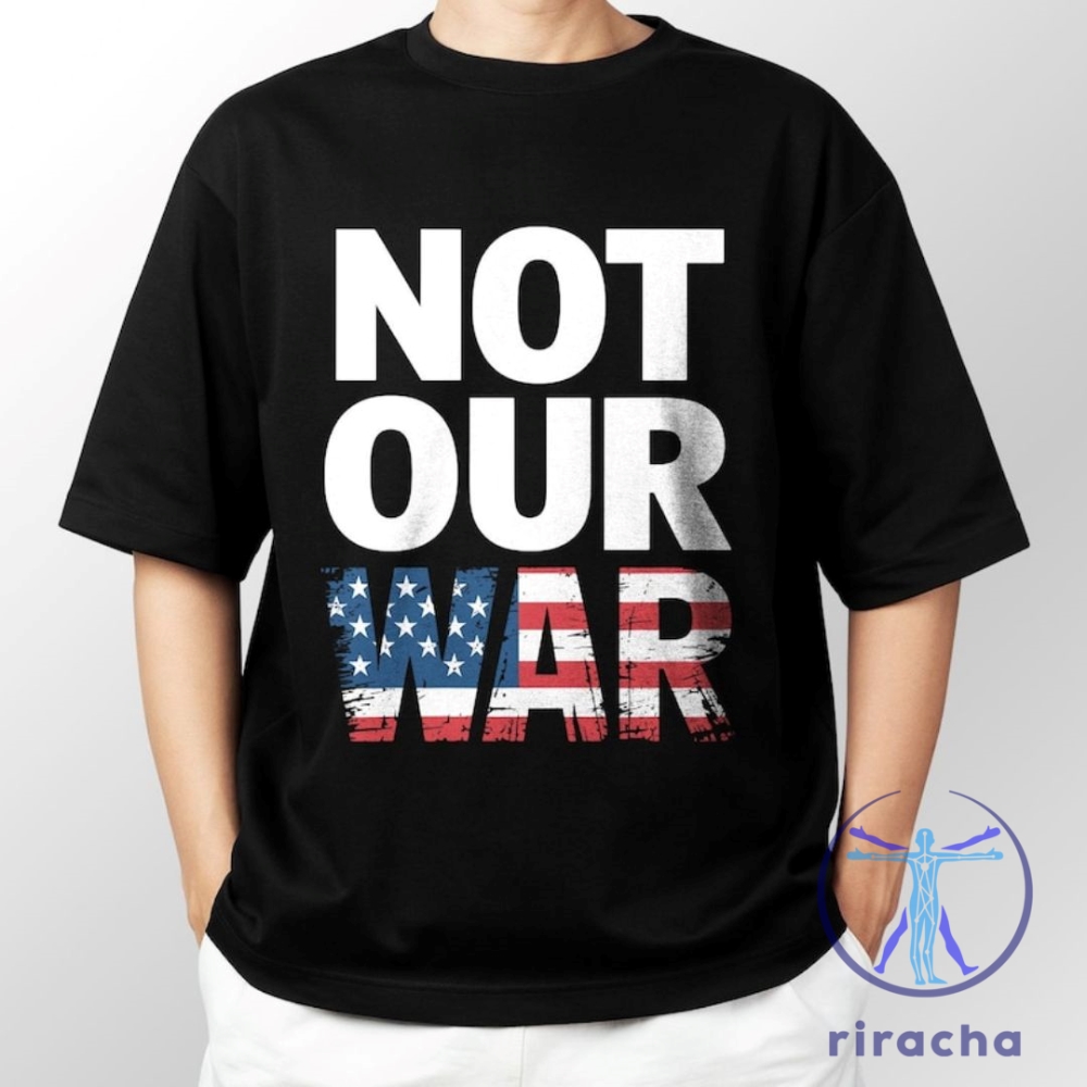 Political Protest Streetwear Not Our War Usa Flag Anti War T Shirt Hoodie Sweatshirt riracha 1